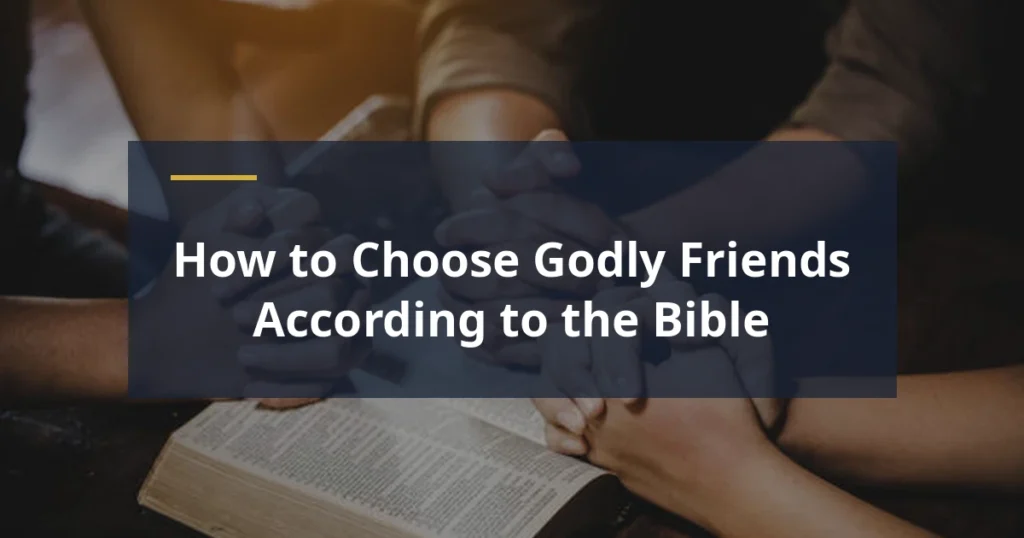 How to choose godly friends according to the Bible