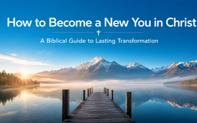 How to Become a New You in Christ: A Biblical Guide to Lasting Transformation