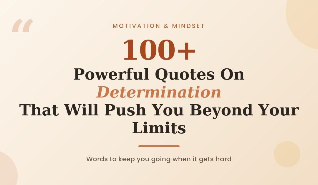 100+ Powerful Quotes On Determination That Will Push You Beyond Your Limits
