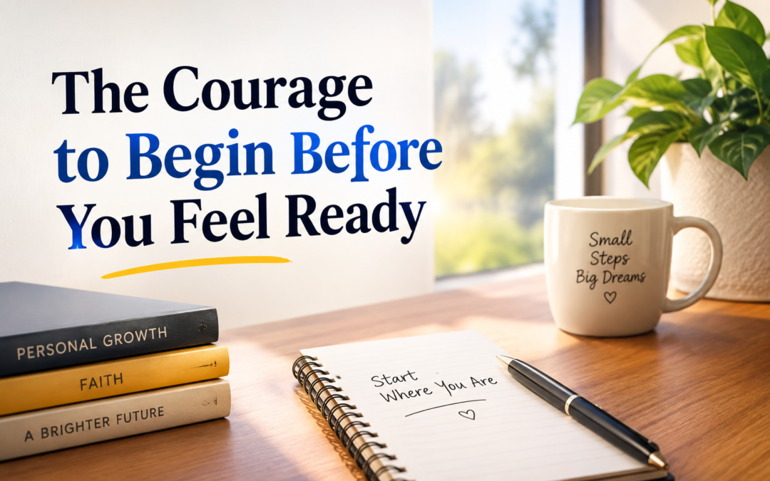 The Courage to Begin Before You Feel Ready